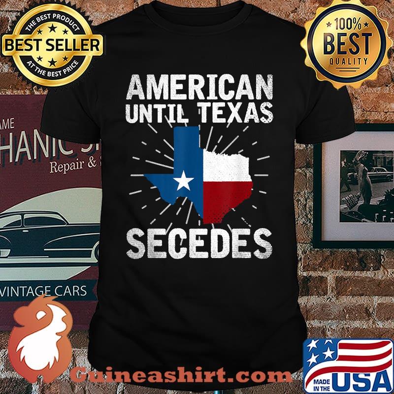 American Until Texas Secedes Patriotic Texas Flag USA T-Shirt
