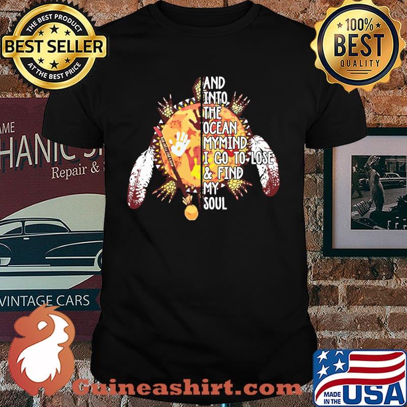 And Into The Ocean My Mind I Go To Lose And Find My Soul Native Shirt