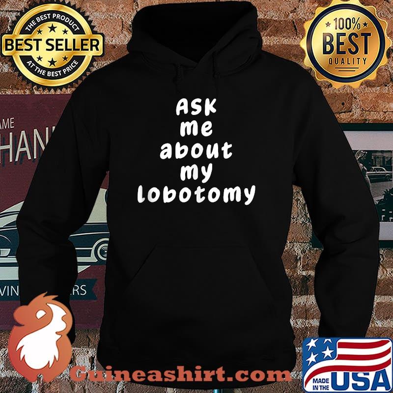 Ask Me About My Lobotomy T-Shirt Hoodie