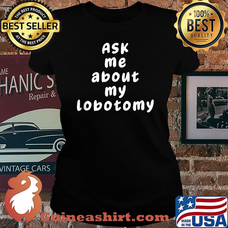 Ask Me About My Lobotomy T-Shirt Laides tee