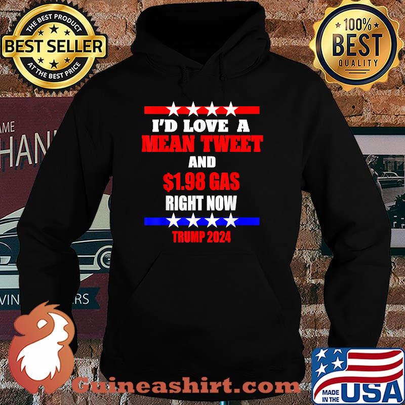 Awesome i'd Love A Mean Tweet And 1.98 Gas Right Now Trump 2024 T-Shirt Hoodie