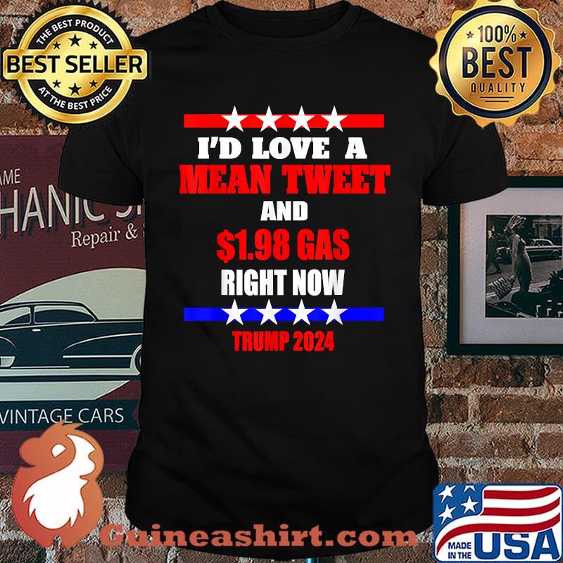 Awesome i'd Love A Mean Tweet And 1.98 Gas Right Now Trump 2024 T-Shirt