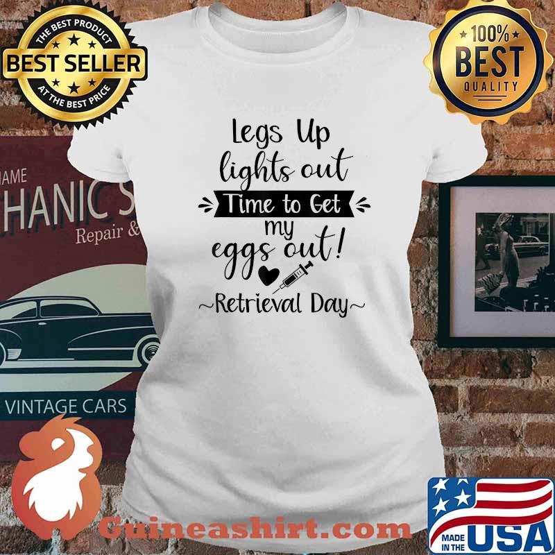 Awesome legs up lights out time to Get My Eggs Out Retrieval Transfer Day Fertility Parents T-Shirt Ladies tee