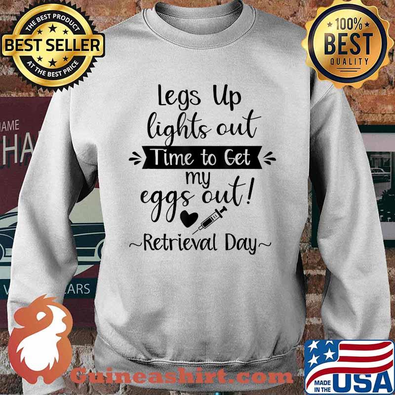 Awesome legs up lights out time to Get My Eggs Out Retrieval Transfer Day Fertility Parents T-Shirt Sweater