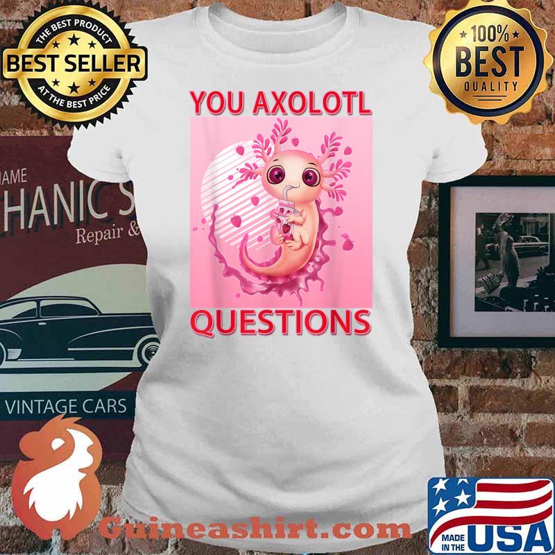 Axolotl Aesthetic Plush Gift You Axolotl Questions Girl T-Shirt Ladies tee