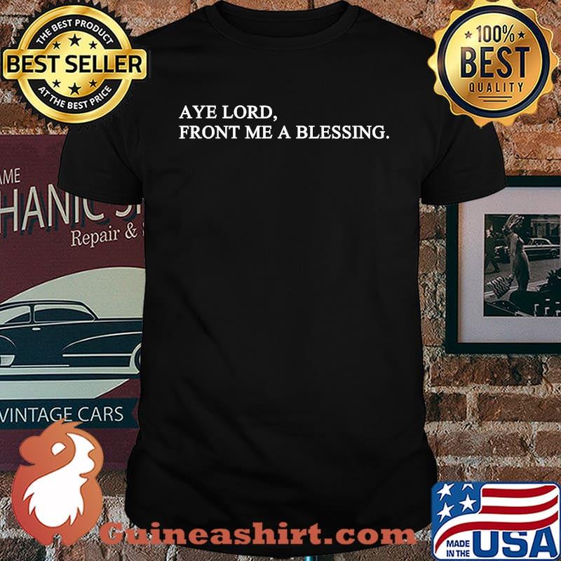 AYE Lord, Front Me A Blessing T-Shirt