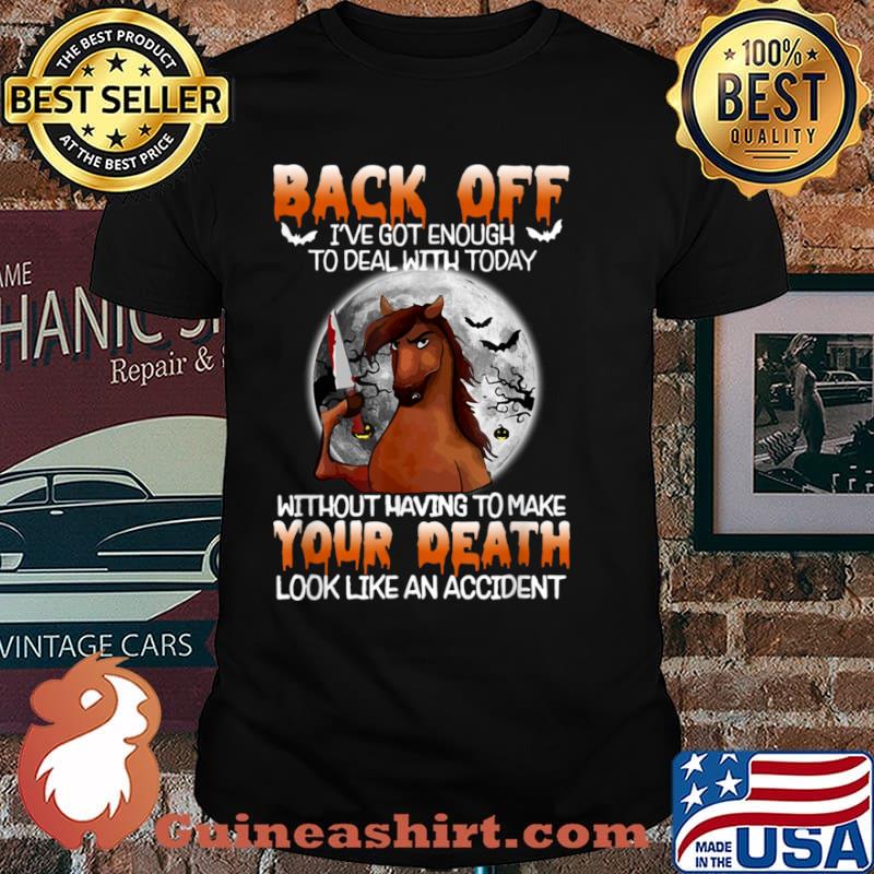 Back off i’ve got enough to deal with today without having to make your death horse knife moon shirt