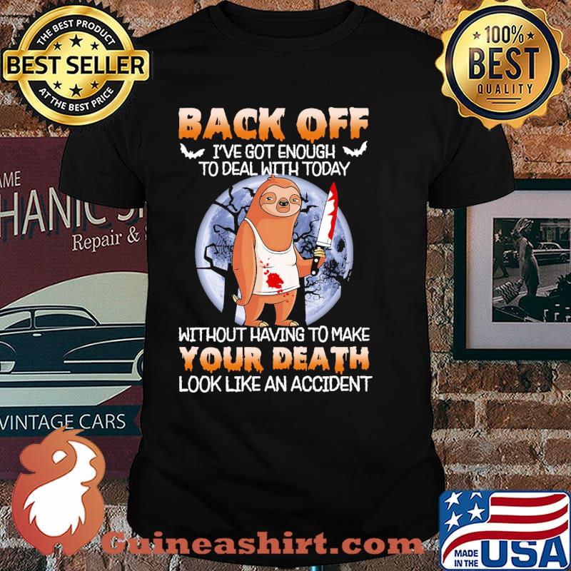 Back off ive got enough to deal with today without having to make your death sloth knife blood moon shirt