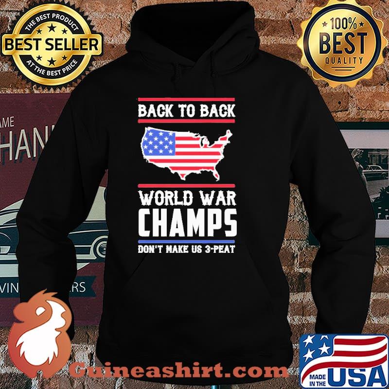 Back To Back World War Champs Don’t Make US 3 Peat American Flag Shirt Hoodie