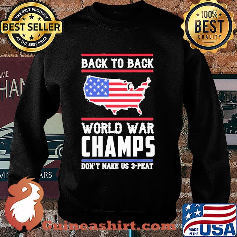 Back To Back World War Champs Don’t Make US 3 Peat American Flag Shirt Sweater