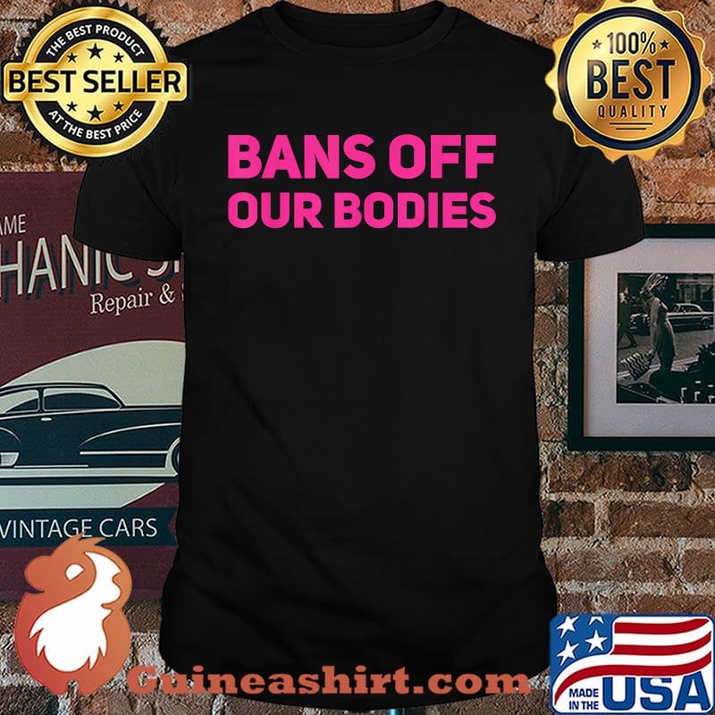 Bans Off Our Bodies Stop Abortion Bans My Body My Choice T-Shirt