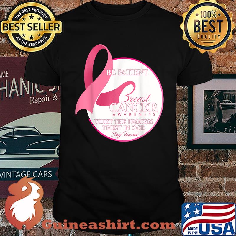 Be Patient Breast Cancer Awareness Trust and Stay Focused Motivation T-Shirt