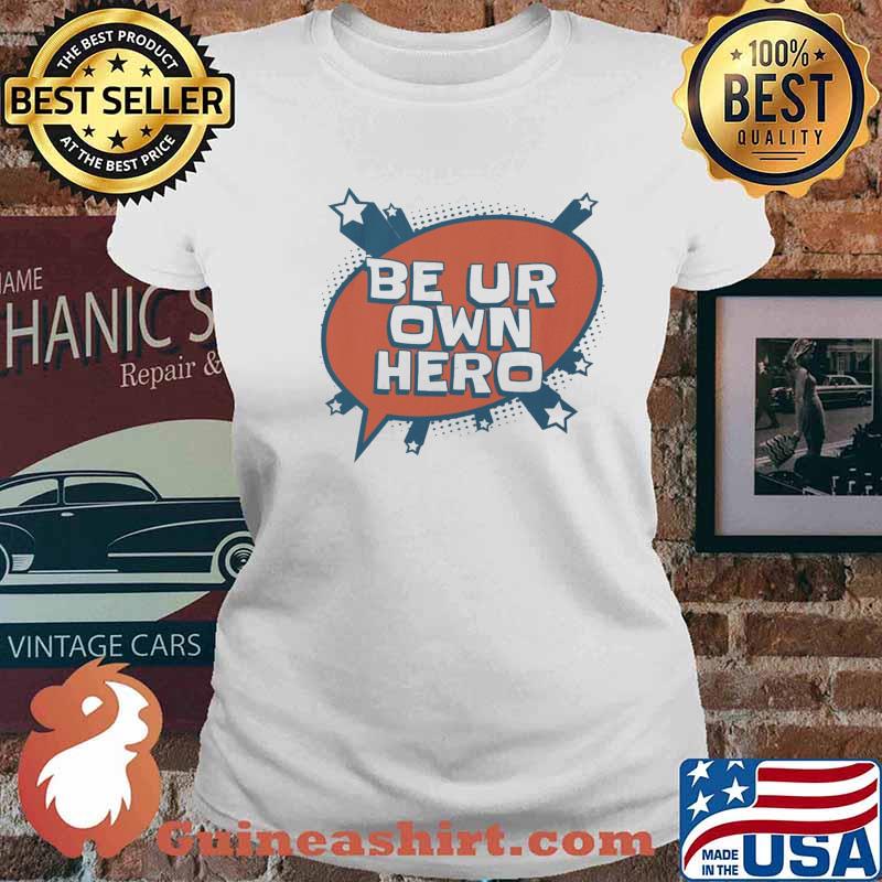 Be Ur Own Hero Shirt Ladies tee