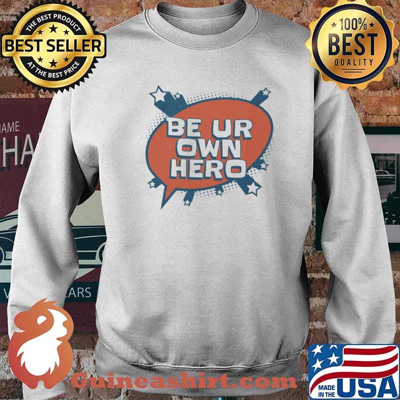 Be Ur Own Hero Shirt Sweater