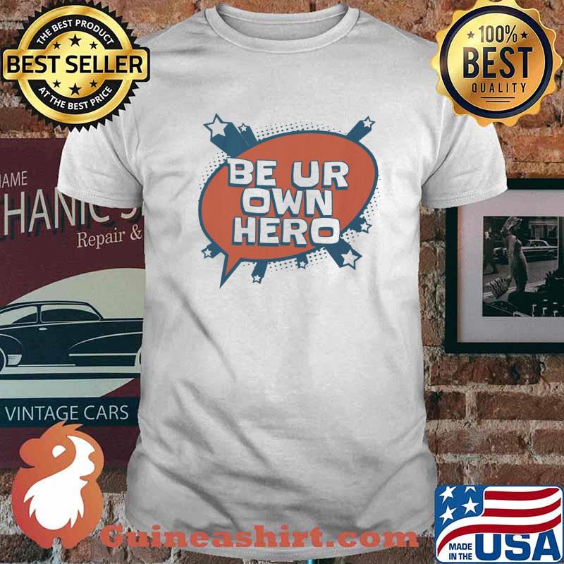 Be Ur Own Hero Shirt