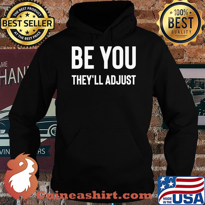 Be You They'll Adjust Shirt Hoodie