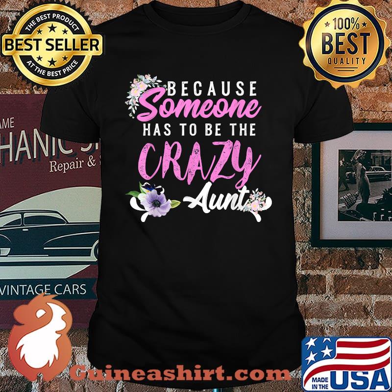 Because Someone Has To Be The Crazy Aunt Flower T-Shirt