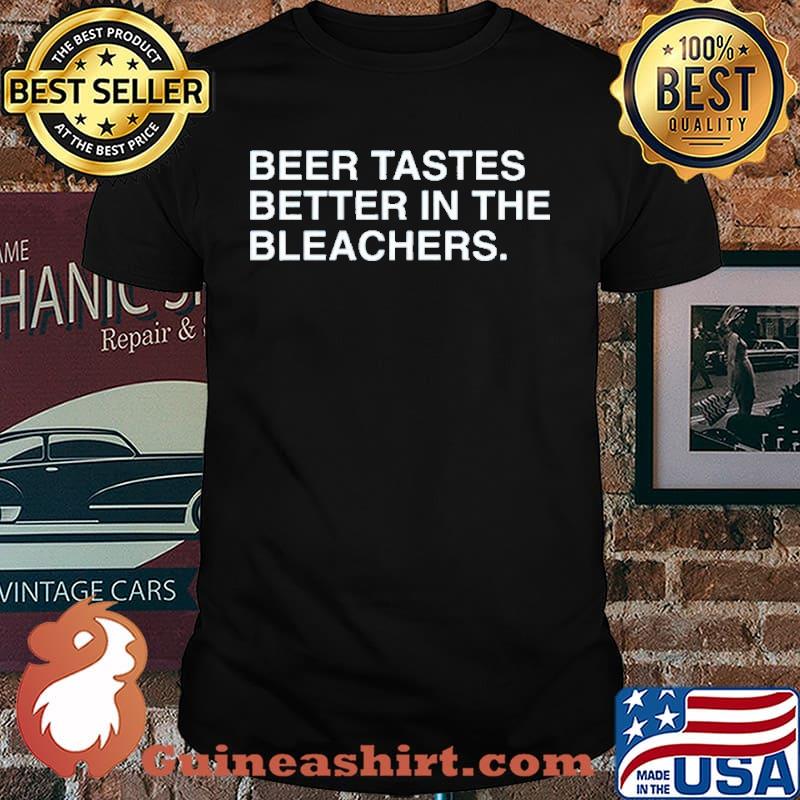 Beer Tastes Better In The Bleachers Shirt
