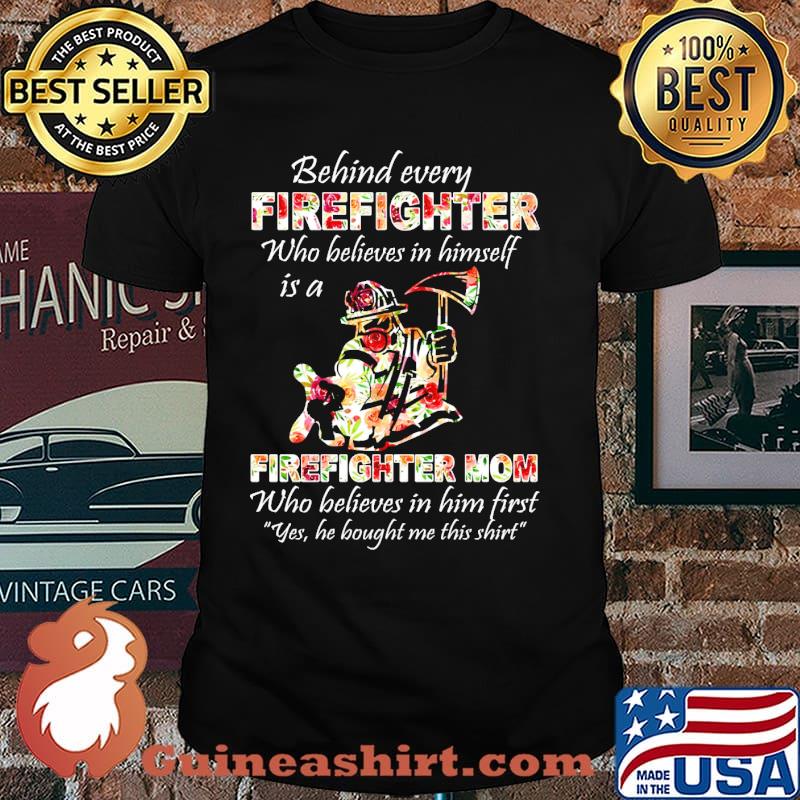Behind every firefighter who believes in himself is a firefighter mom flower shirt
