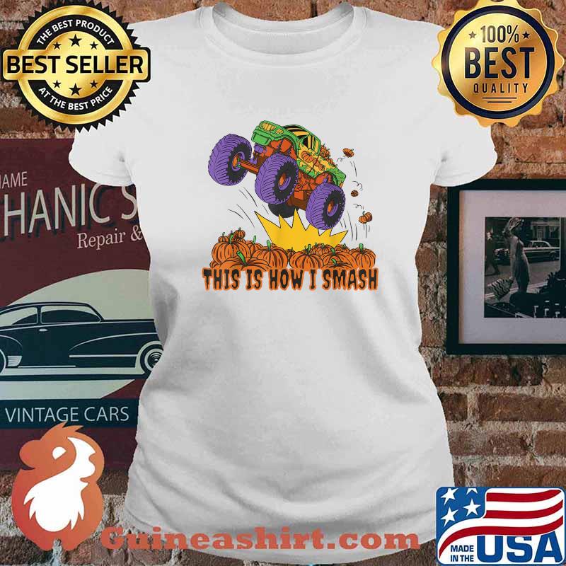 Best this Is How I Smash Truck Monster Pumpkins T-Shirt Ladies tee