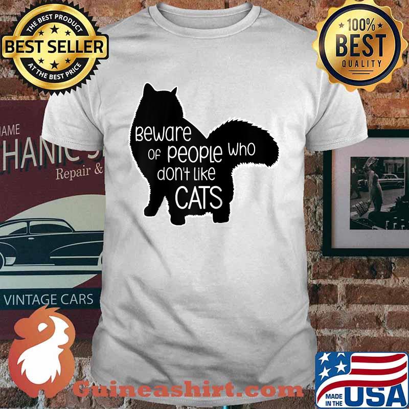 Beware Of People Who Don't Like Cats T-Shirt