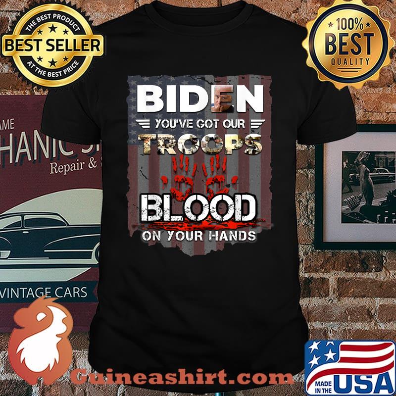 Biden You've Got Our Troops Blood On Your Hands T-Shirt