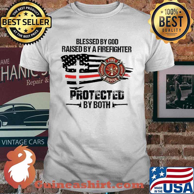 Blessed by God raised by a firefighter protected by both american flag shirt