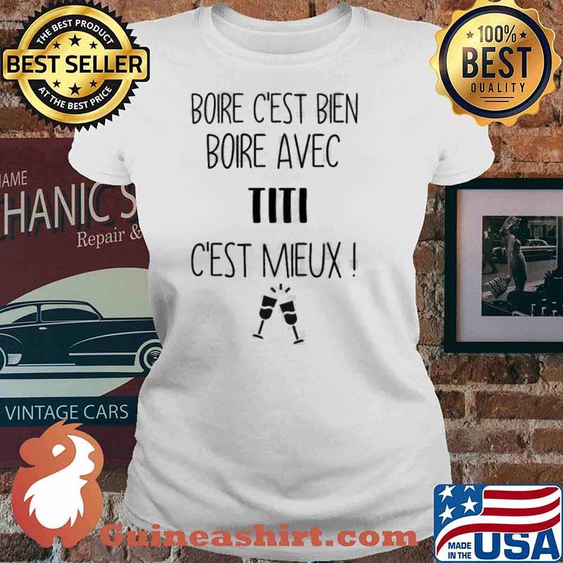 Boire C'est Bien Boire Avec Titi C'est Mieux Shirt Ladies tee