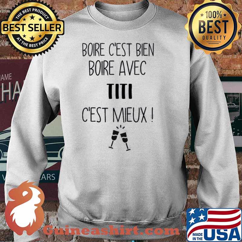 Boire C'est Bien Boire Avec Titi C'est Mieux Shirt Sweater
