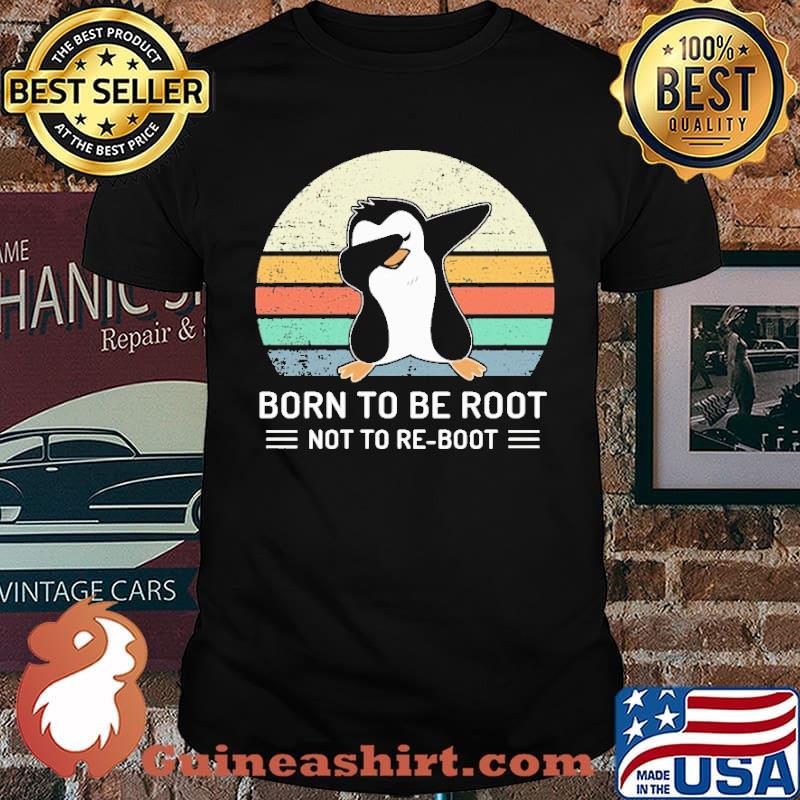 Born To Be Root Not To Re-Boot Linux Shirt