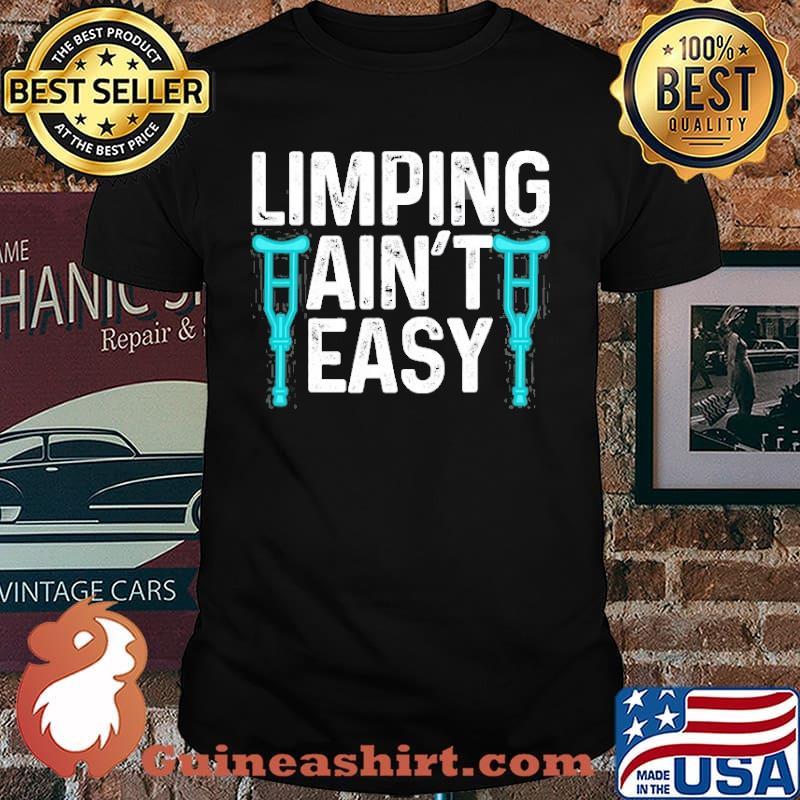 Broken Leg Limping Aint Easy Shirt