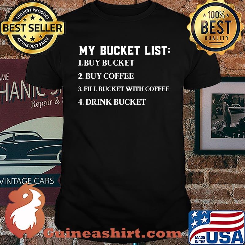Bucket List Coffee I Just Like To Drink Coffee First T-Shirt