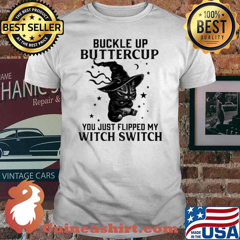 Buckle up buttercup you just flipped my witch switch Black cat shirt