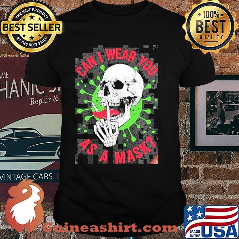 Can i wear you as a mask skull covid 19 shirt