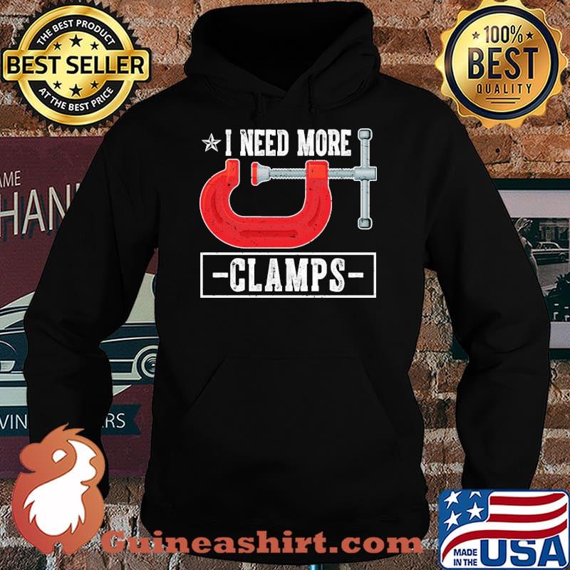Carpenter I Need More Clamps Shirt Hoodie