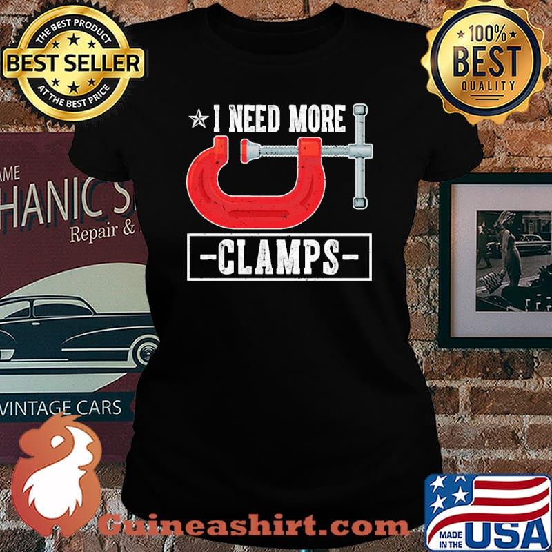 Carpenter I Need More Clamps Shirt Laides tee
