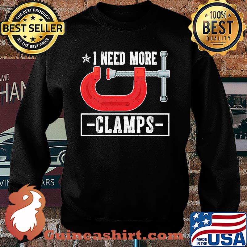 Carpenter I Need More Clamps Shirt Sweater