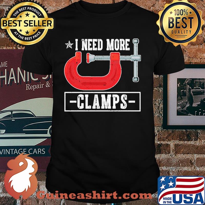 Carpenter I Need More Clamps Shirt