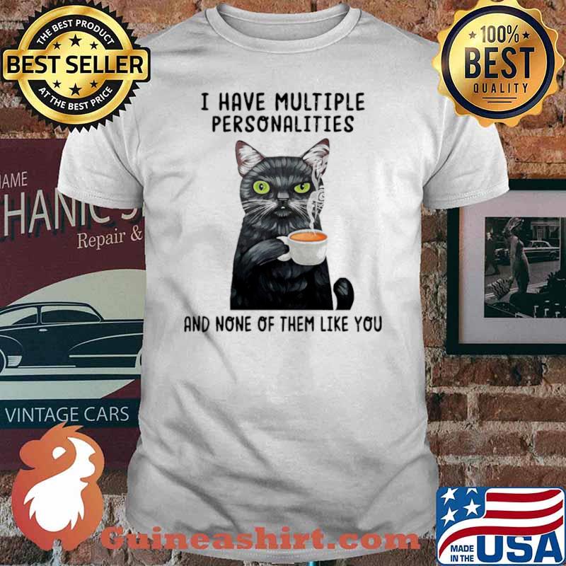 Cat Have Multiple Personalities And None Of Them Like You Shirt