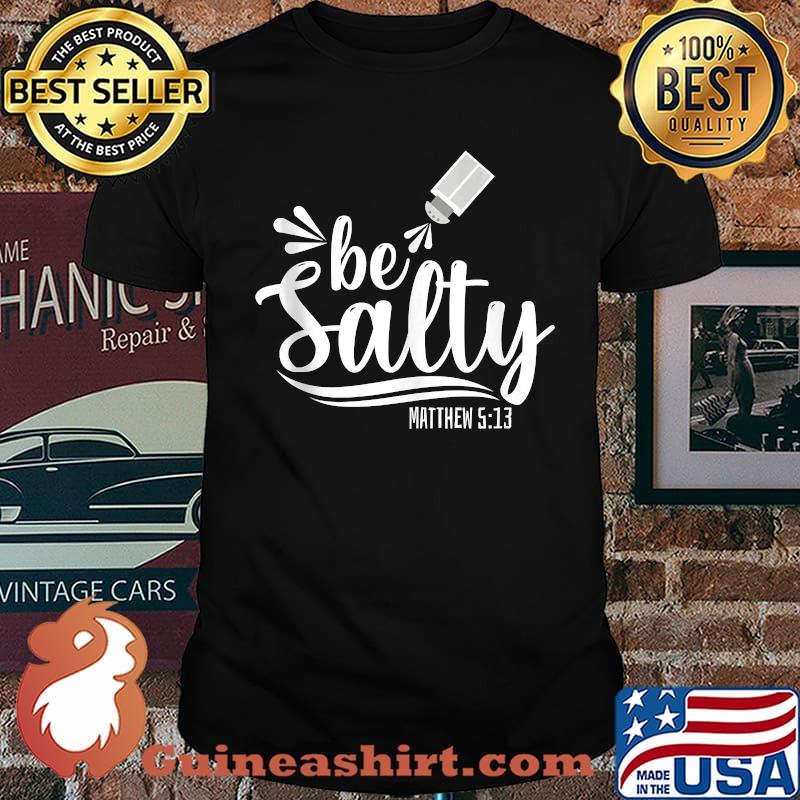 Christian Bible Verse Be Salty Matthew 513 T-Shirt