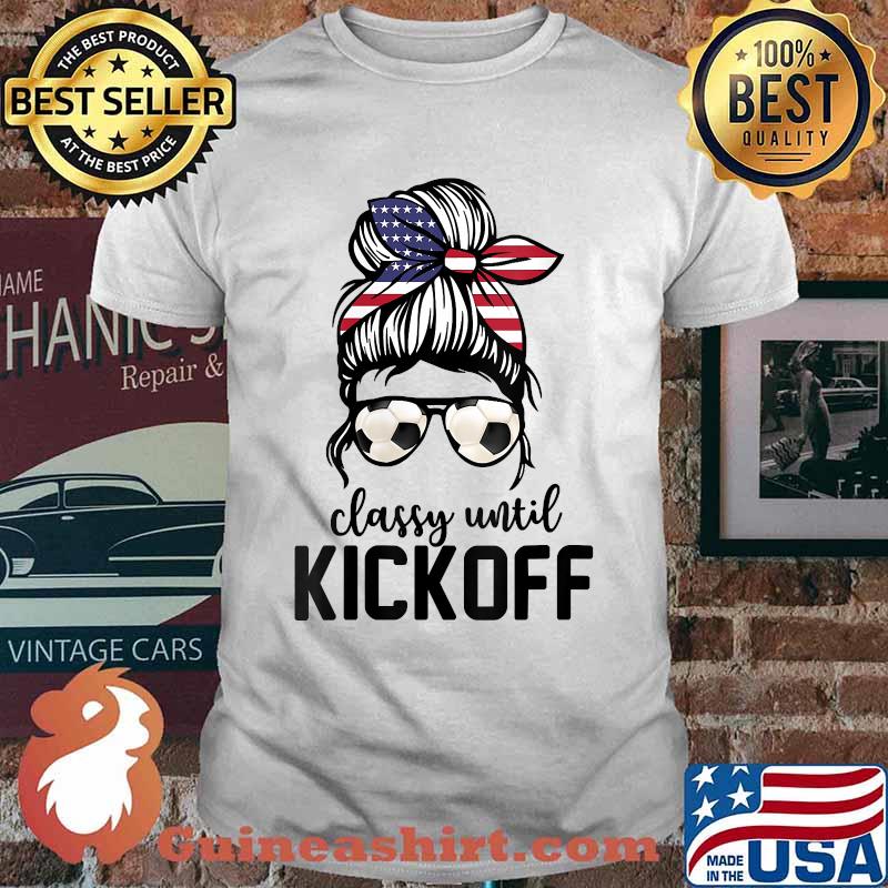 Classy Until Kickoff Soccer Messy Bun US Flag T-Shirt