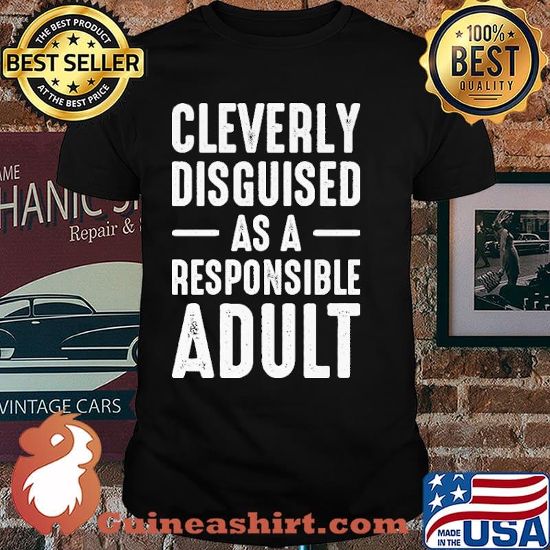 Cleverly Disguised as a Responsible Adult Shirt