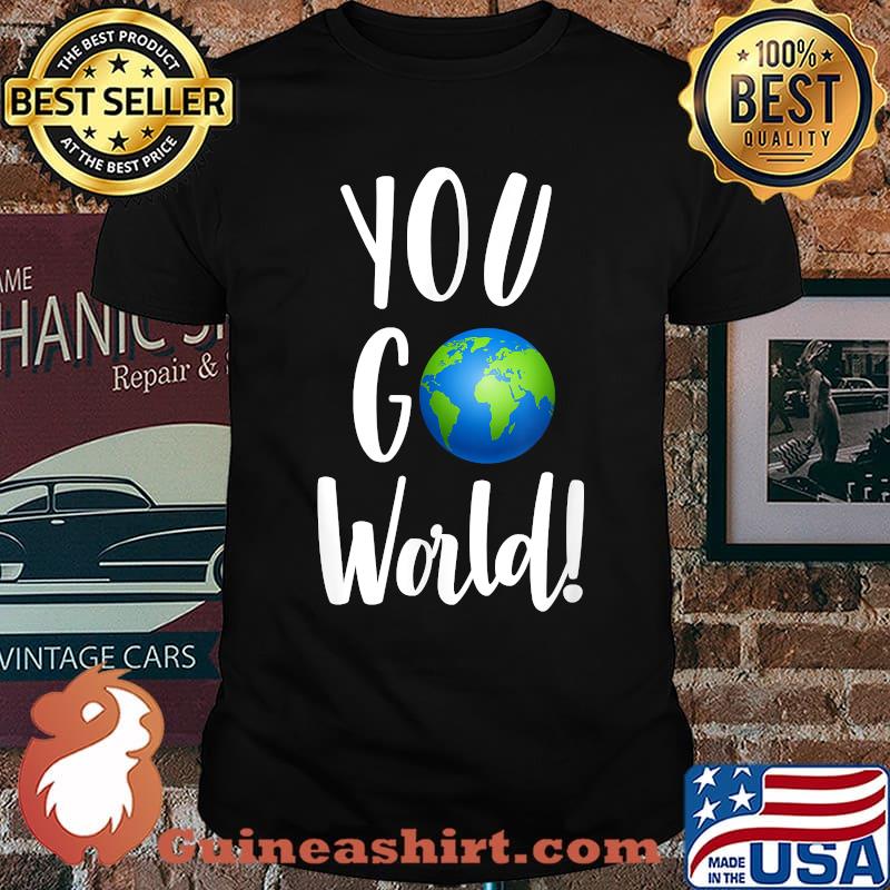 Climate Change Global Earth Day You Go World T-Shirt