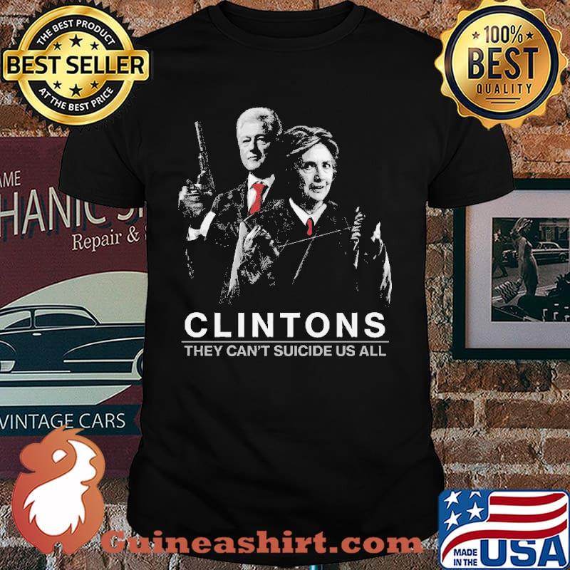 Clintons They Can't Suicide Us All Shirt
