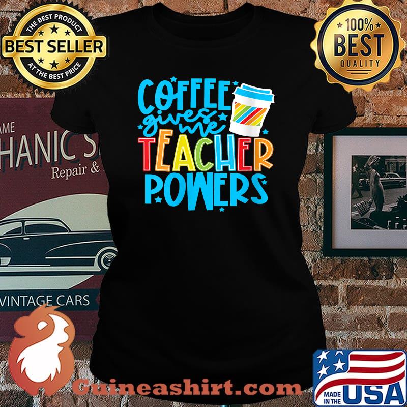 Coffee Gives Me Teacher Powers Teacher Appreciation T-Shirt Laides tee