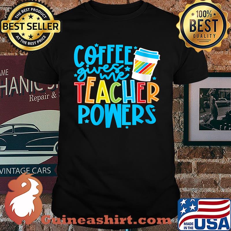 Coffee Gives Me Teacher Powers Teacher Appreciation T-Shirt