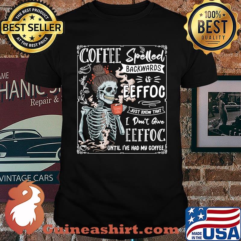 Coffee Spelled Backwards is eeffoc Skeleton Drinking Coffee T-Shirt