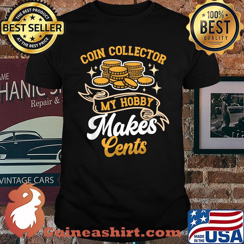 Coin Collector - My Hobby Makes Cents Numismatics T-Shirt