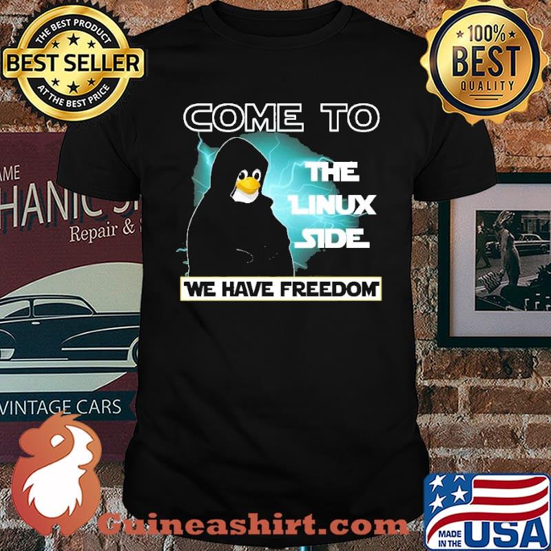 Come To The Linux Side We Have Freedom Shirt