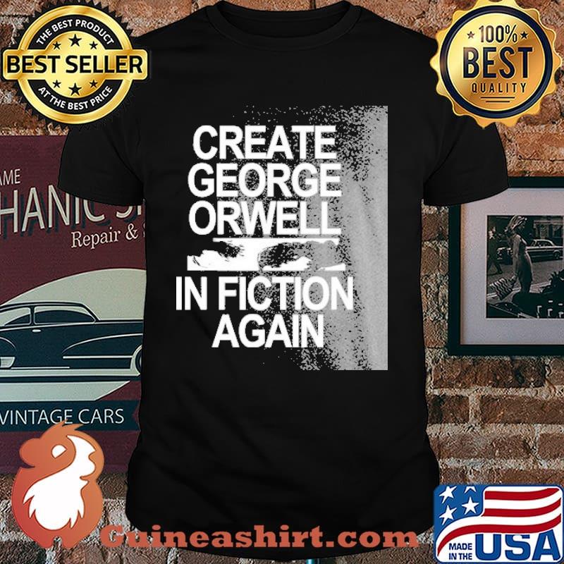 Create George Orwell In Fiction Again Shirt